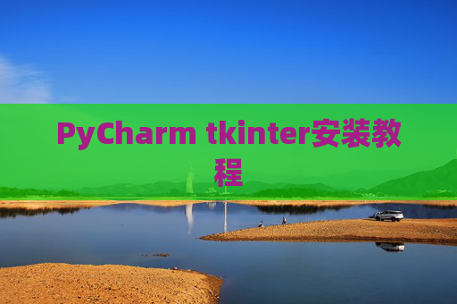 PyCharm tkinter安装教程 PyCharm tkinter安装教程